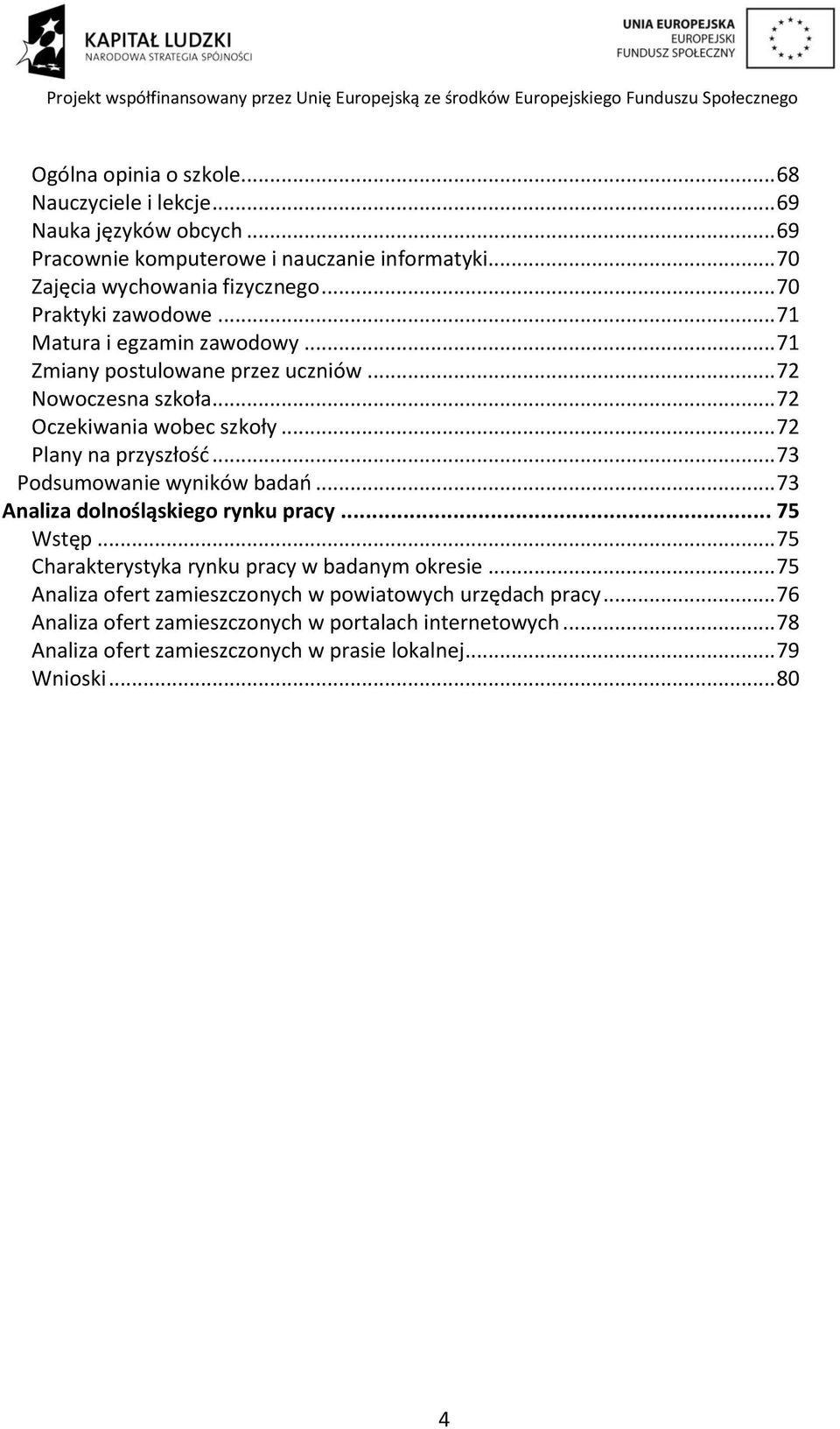 .. 72 Plany na przyszłośd... 73 Podsumowanie wyników badao... 73 Analiza dolnośląskiego rynku pracy... 75 Wstęp... 75 Charakterystyka rynku pracy w badanym okresie.