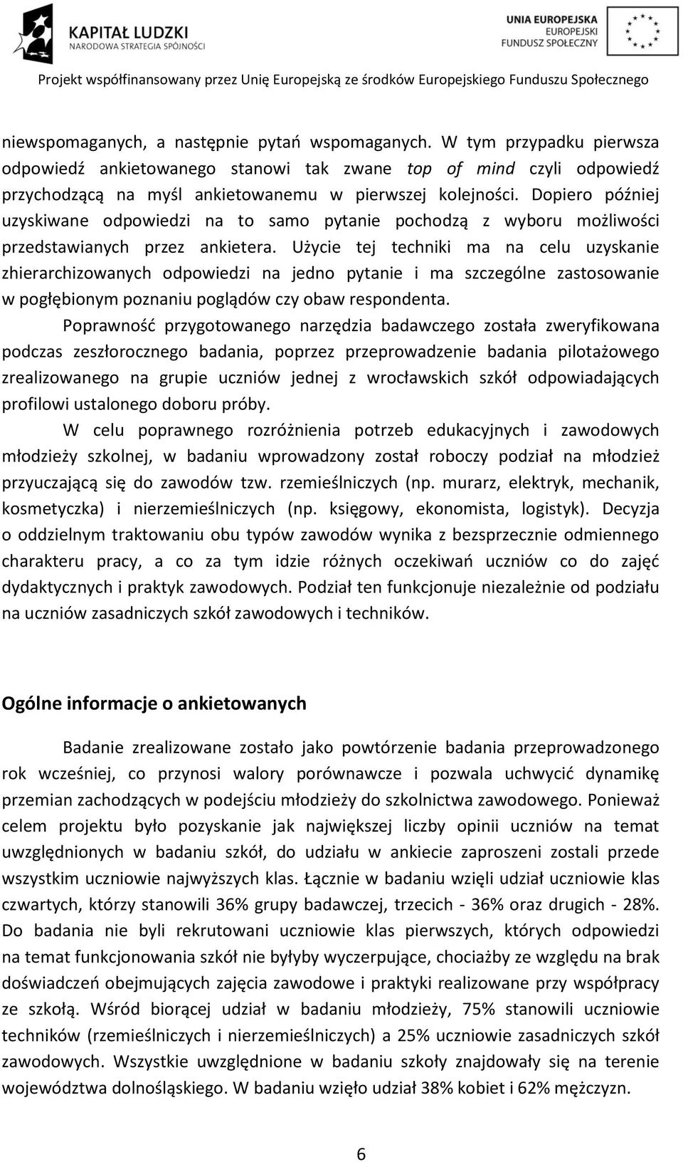 Dopiero później uzyskiwane odpowiedzi na to samo pytanie pochodzą z wyboru możliwości przedstawianych przez ankietera.