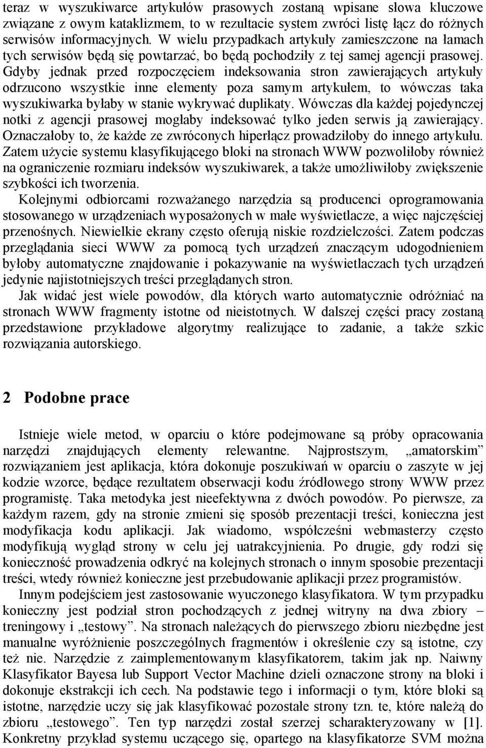 Gdyby jednak przed rozpoczęciem indeksowania stron zawierających artykuły odrzucono wszystkie inne elementy poza samym artykułem, to wówczas taka wyszukiwarka byłaby w stanie wykrywać duplikaty.