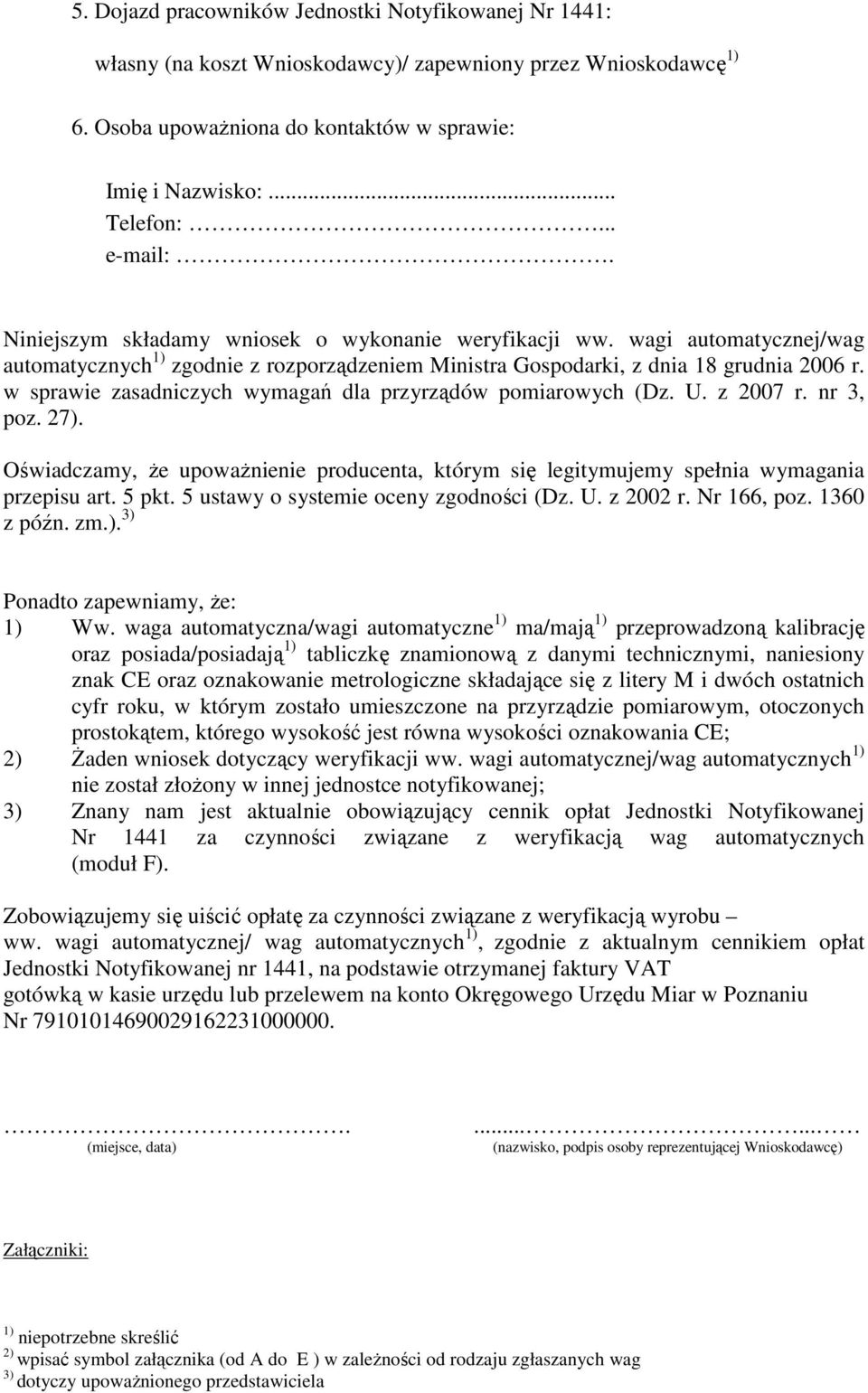 w sprawie zasadniczych wymagań dla przyrządów pomiarowych (Dz. U. z 2007 r. nr 3, poz. 27). Oświadczamy, Ŝe upowaŝnienie producenta, którym się legitymujemy spełnia wymagania przepisu art. 5 pkt.