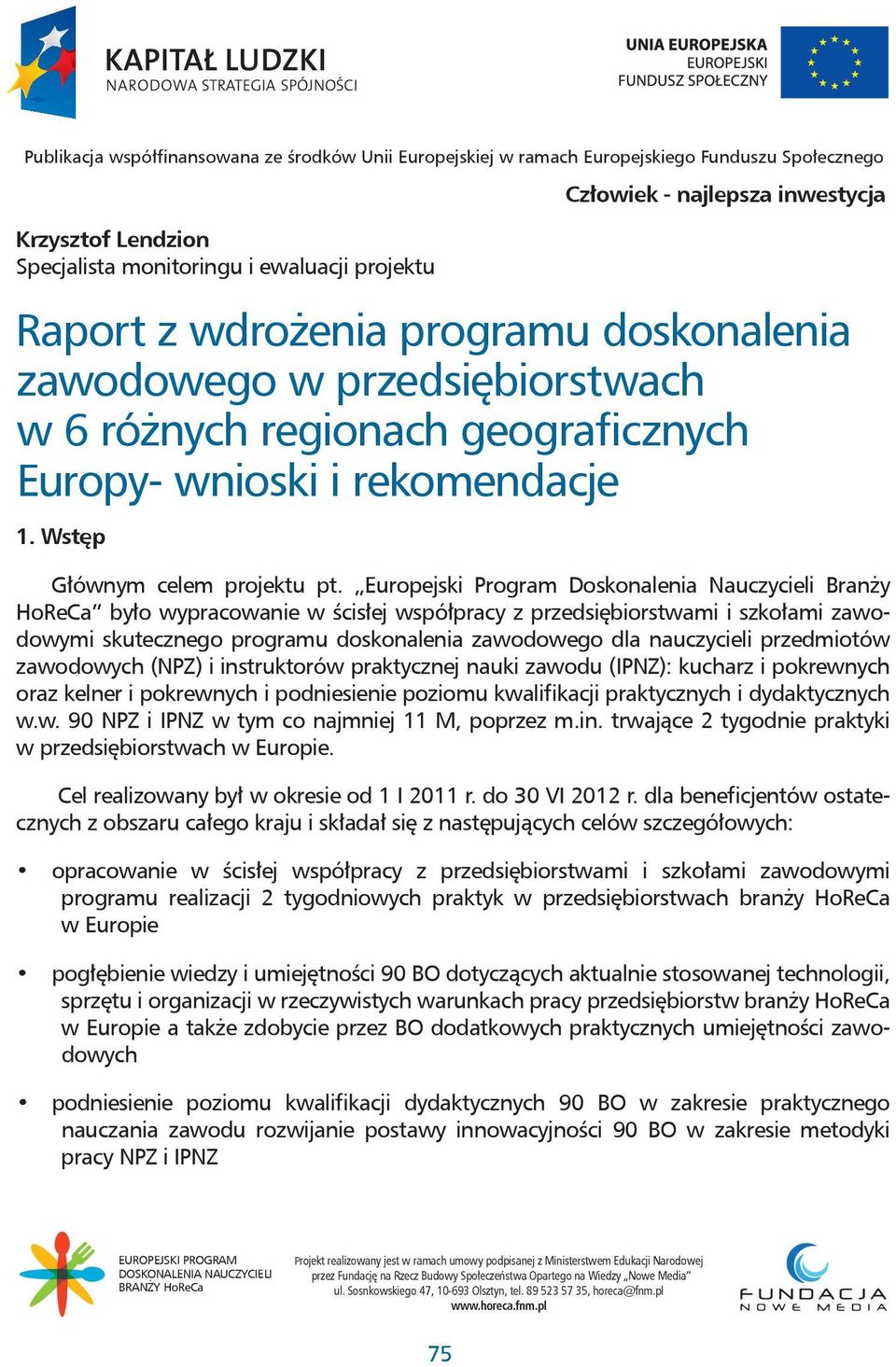 Europejski Program Doskonalenia Nauczycieli Branży HoReCa było wypracowanie w ścisłej współpracy z przedsiębiorstwami i szkołami zawodowymi skutecznego programu doskonalenia zawodowego dla