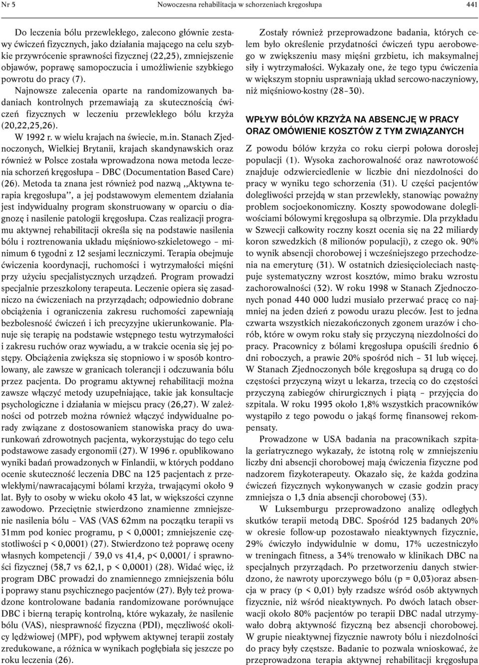 Najnowsze zalecenia oparte na randomizowanych badaniach kontrolnych przemawiają za skutecznością ćwiczeń fizycznych w leczeniu przewlekłego bólu krzyża (20,22,25,26). W 1992 r.