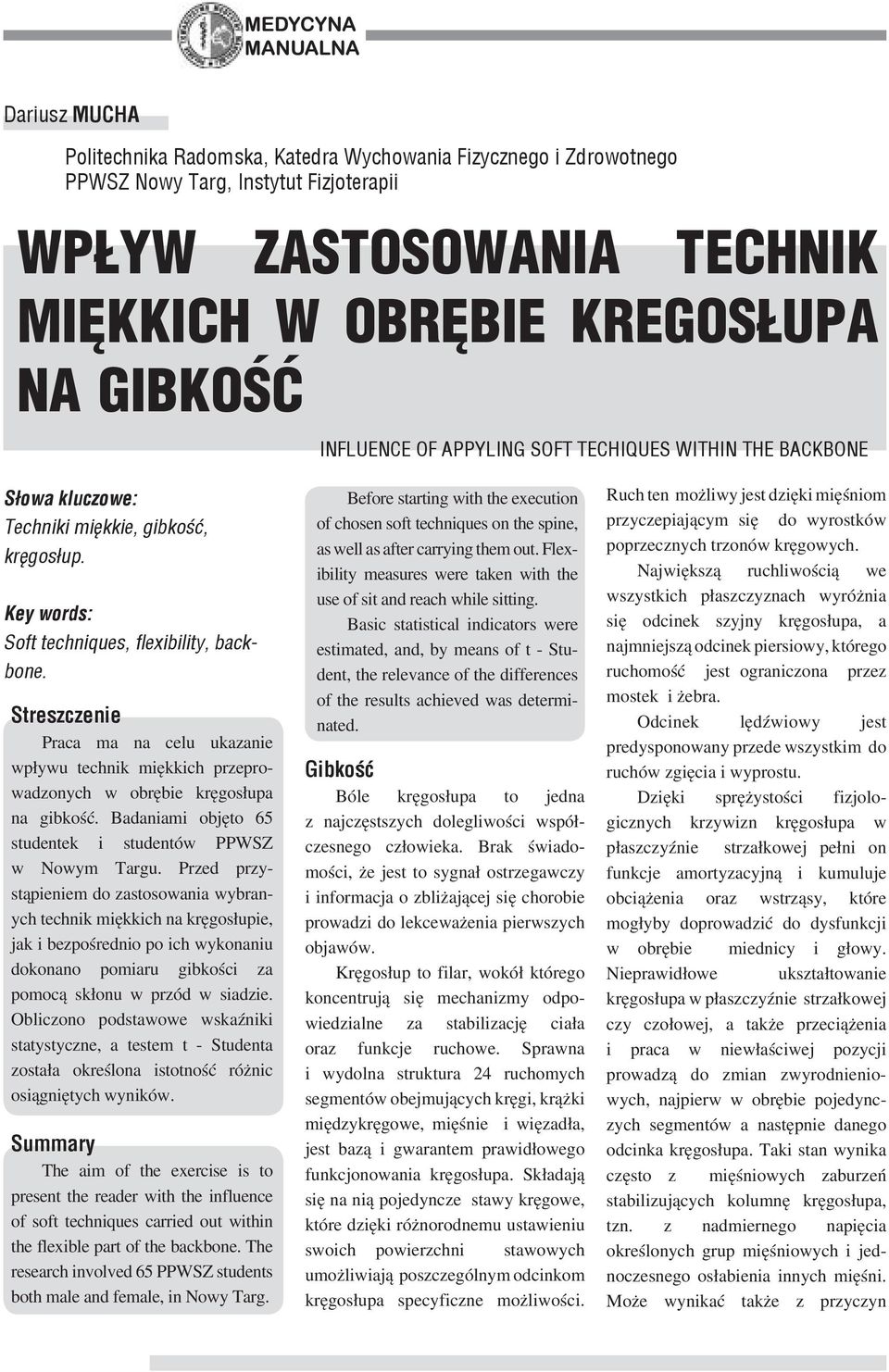 Streszczenie Praca ma na celu ukazanie wpływu technik miękkich przeprowadzonych w obrębie kręgosłupa na gibkość. Badaniami objęto 65 studentek i studentów PPWSZ w Nowym Targu.