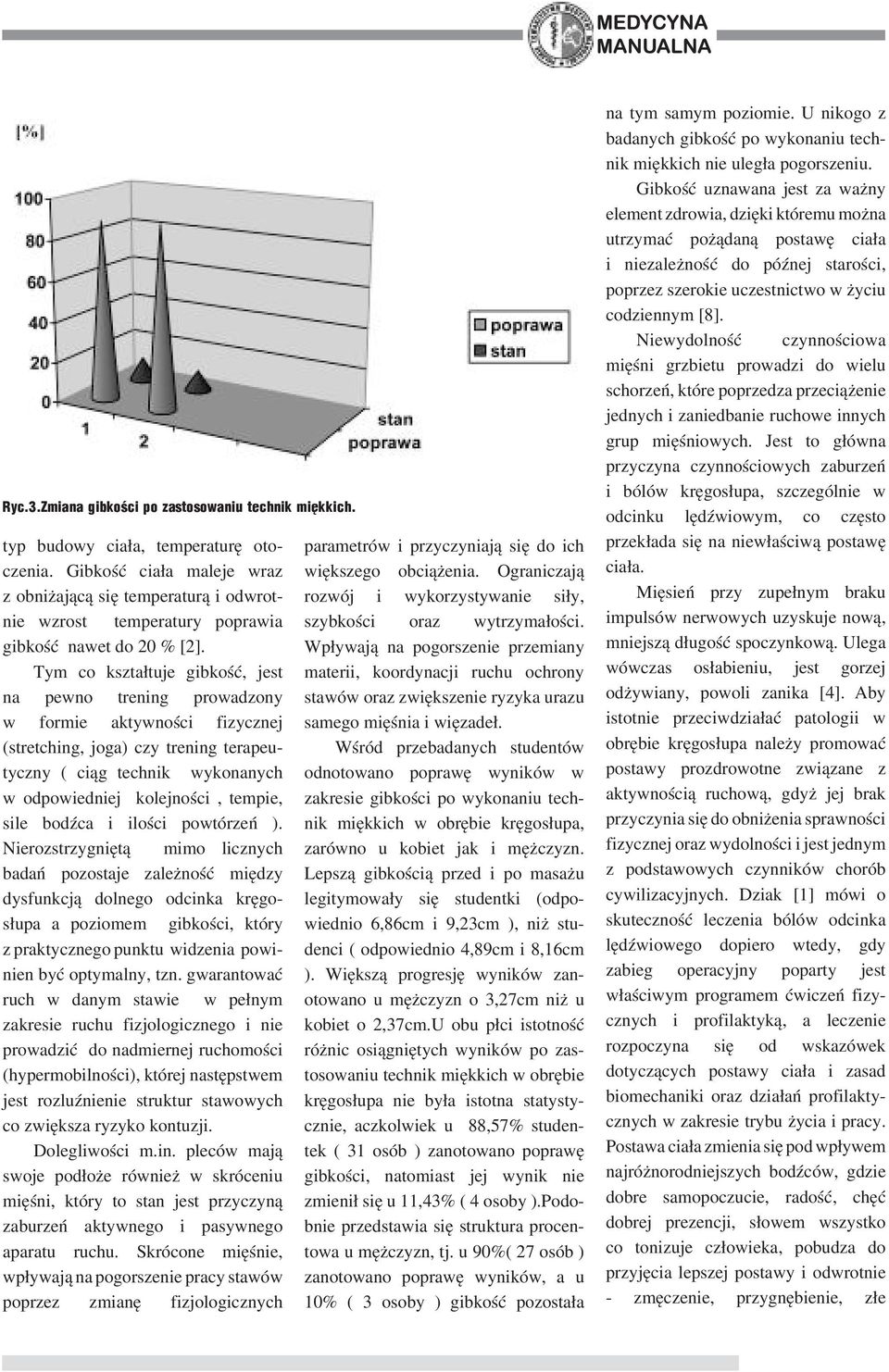 Tym co kształtuje gibkość, jest na pewno trening prowadzony w formie aktywności fizycznej (stretching, joga) czy trening terapeutyczny ( ciąg technik wykonanych w odpowiedniej kolejności, tempie,