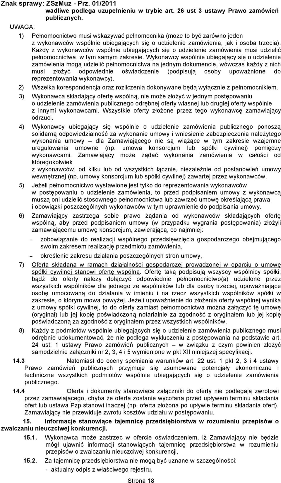 Każdy z wykonawców wspólnie ubiegających się o udzielenie zamówienia musi udzielić pełnomocnictwa, w tym samym zakresie.