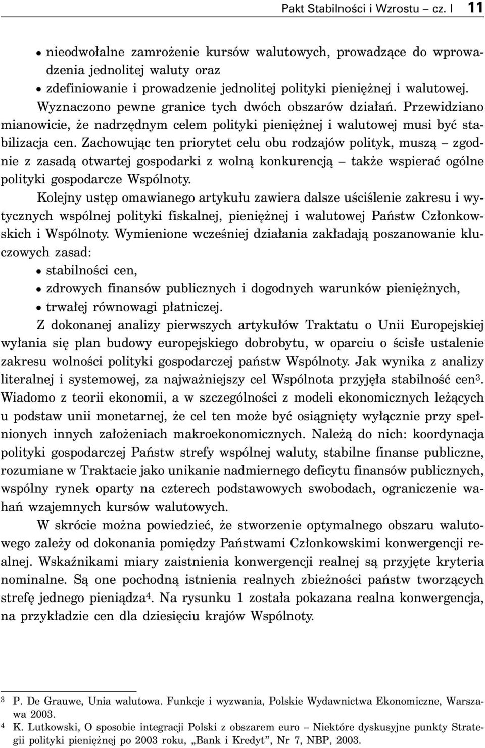 Zachowujàc ten priorytet celu obu rodzajów polityk, muszà zgodnie z zasadà otwartej gospodarki z wolnà konkurencjà tak e wspieraç ogólne polityki gospodarcze Wspólnoty.