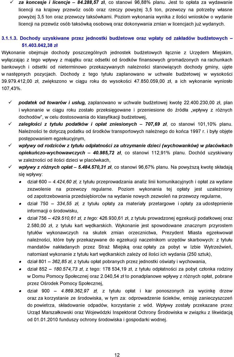 Poziom wykonania wynika z ilości wniosków o wydanie licencji na przewóz osób taksówką osobową oraz dokonywania zmian w licencjach już wydanych. 3.