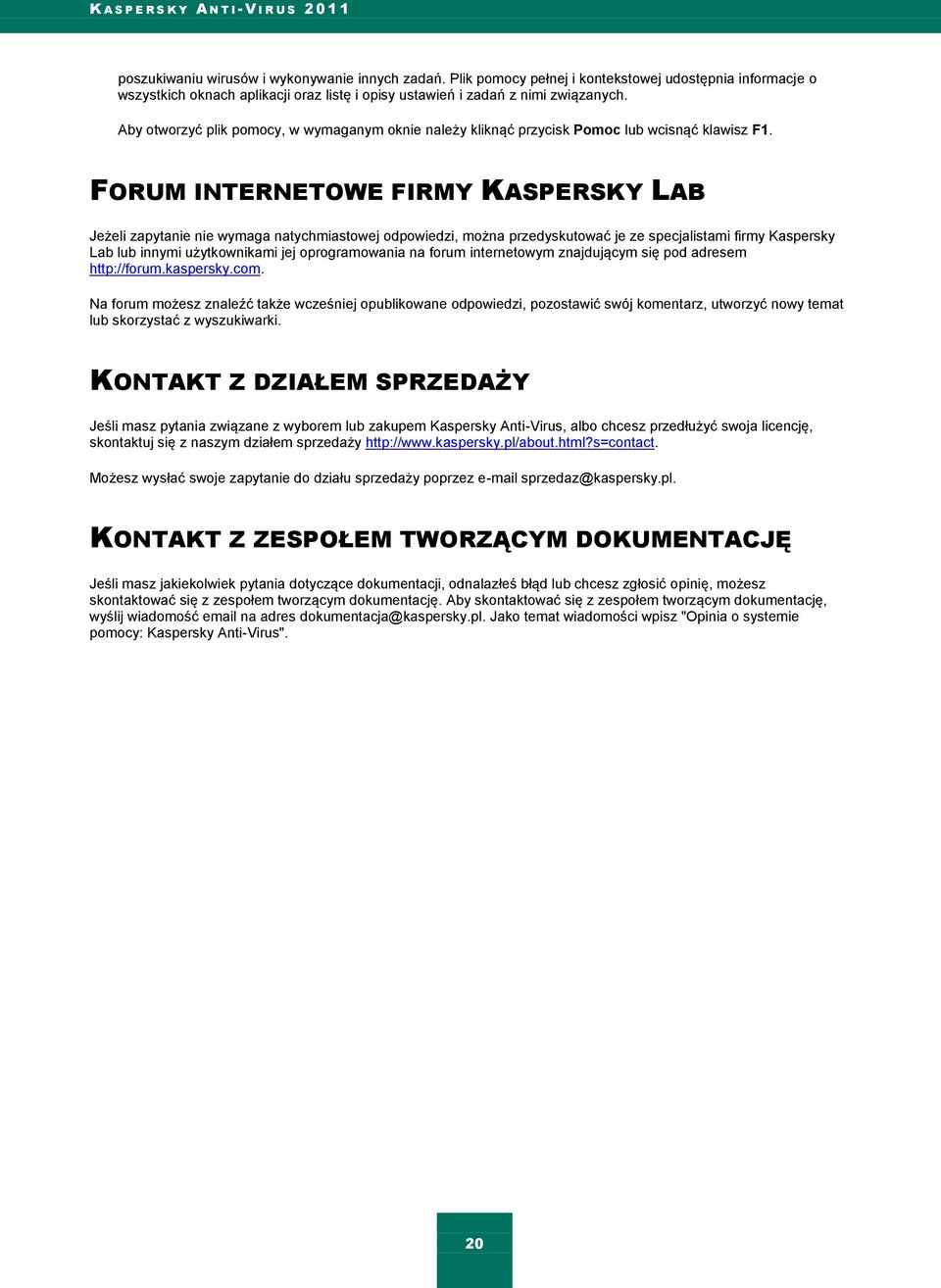 FORUM INTERNETOWE FIRMY KASPERSKY LAB Jeżeli zapytanie nie wymaga natychmiastowej odpowiedzi, można przedyskutować je ze specjalistami firmy Kaspersky Lab lub innymi użytkownikami jej oprogramowania