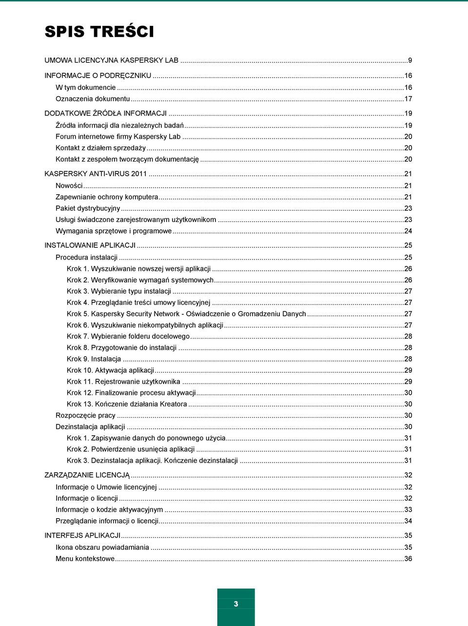 .. 20 KASPERSKY ANTI-VIRUS 2011... 21 Nowości... 21 Zapewnianie ochrony komputera... 21 Pakiet dystrybucyjny... 23 Usługi świadczone zarejestrowanym użytkownikom... 23 Wymagania sprzętowe i programowe.