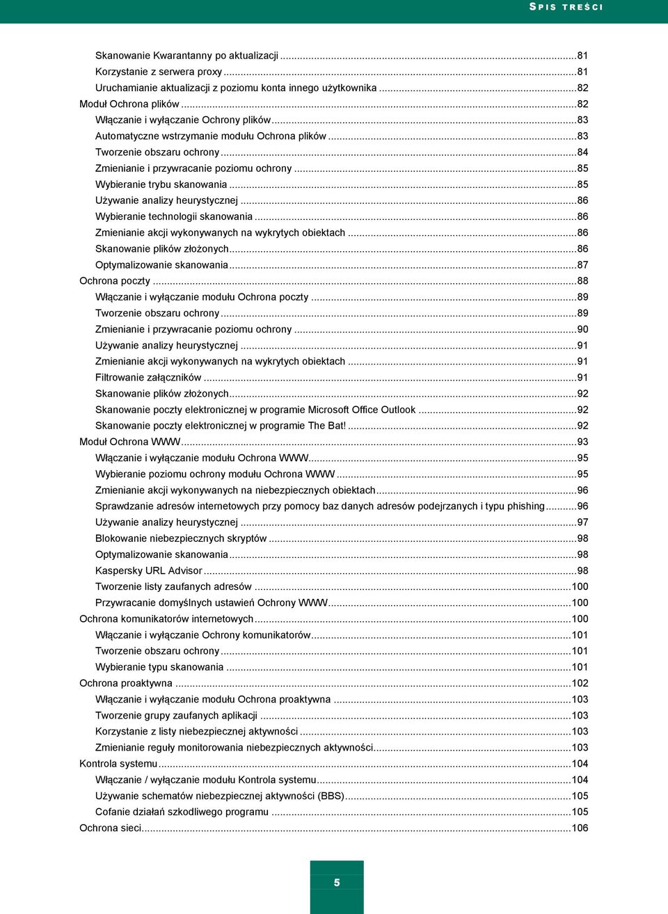 .. 85 Wybieranie trybu skanowania... 85 Używanie analizy heurystycznej... 86 Wybieranie technologii skanowania... 86 Zmienianie akcji wykonywanych na wykrytych obiektach.