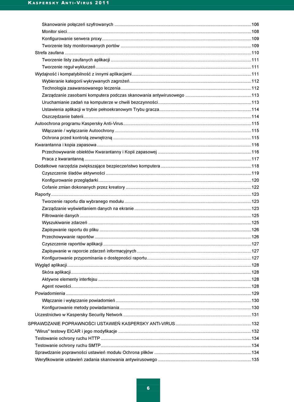 .. 112 Zarządzanie zasobami komputera podczas skanowania antywirusowego... 113 Uruchamianie zadań na komputerze w chwili bezczynności... 113 Ustawienia aplikacji w trybie pełnoekranowym Trybu gracza.