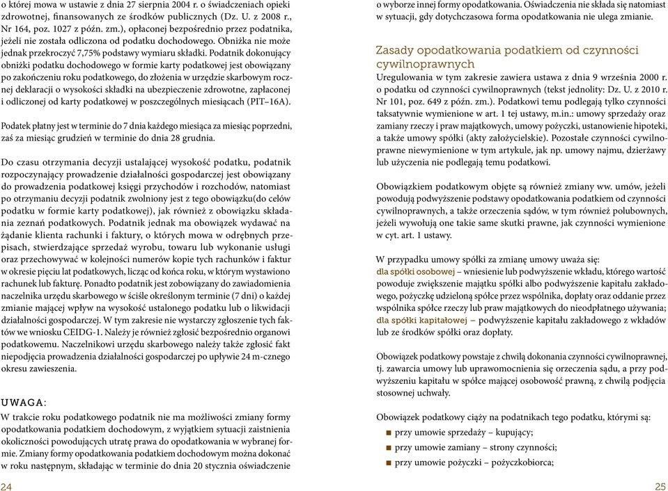 Podatnik dokonujący obniżki podatku dochodowego w formie karty podatkowej jest obowiązany po zakończeniu roku podatkowego, do złożenia w urzędzie skarbowym rocznej deklaracji o wysokości składki na