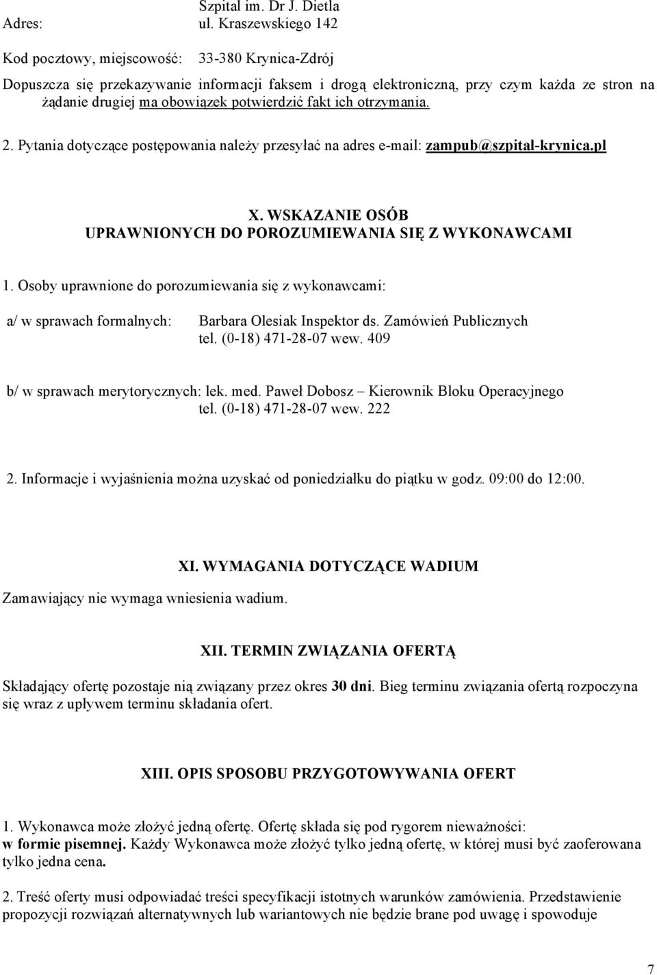 potwierdzić fakt ich otrzymania. 2. Pytania dotyczące postępowania należy przesyłać na adres e-mail: zampub@szpital-krynica.pl X. WSKAZANIE OSÓB UPRAWNIONYCH DO POROZUMIEWANIA SIĘ Z WYKONAWCAMI 1.