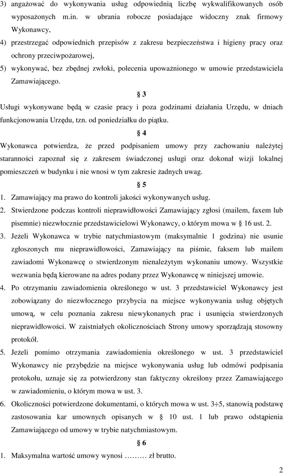 zwłoki, polecenia upoważnionego w umowie przedstawiciela Zamawiającego. 3 Usługi wykonywane będą w czasie pracy i poza godzinami działania Urzędu, w dniach funkcjonowania Urzędu, tzn.