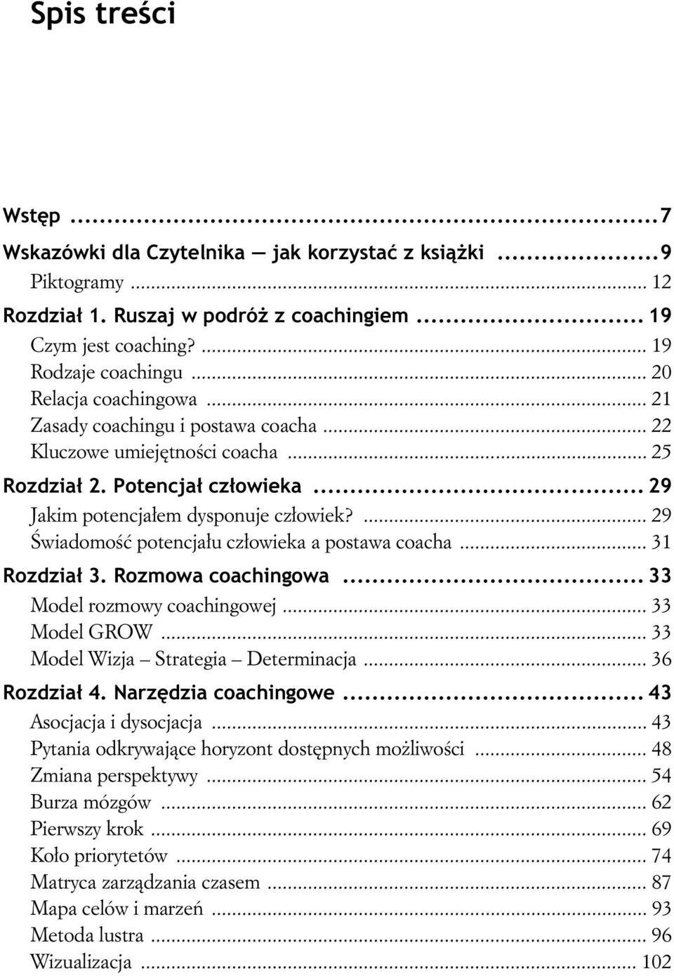 ... 29 wiadomo potencja u cz owieka a postawa coacha... 31 Rozdzia 3. Rozmowa coachingowa... 33 Model rozmowy coachingowej... 33 Model GROW... 33 Model Wizja Strategia Determinacja... 36 Rozdzia 4.