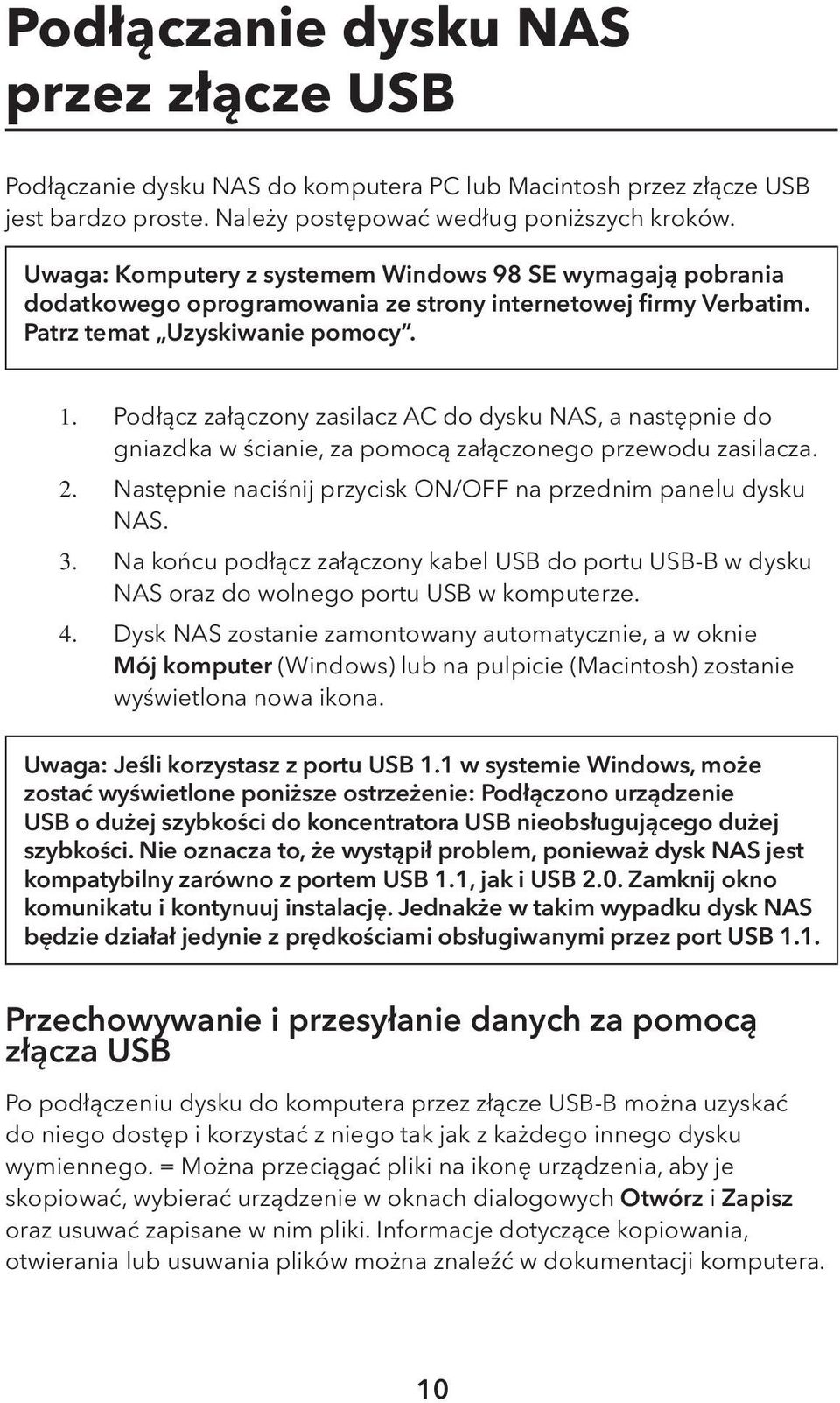 Podłącz załączony zasilacz AC do dysku NAS, a następnie do gniazdka w ścianie, za pomocą załączonego przewodu zasilacza. Następnie naciśnij przycisk ON/OFF na przednim panelu dysku NAS.