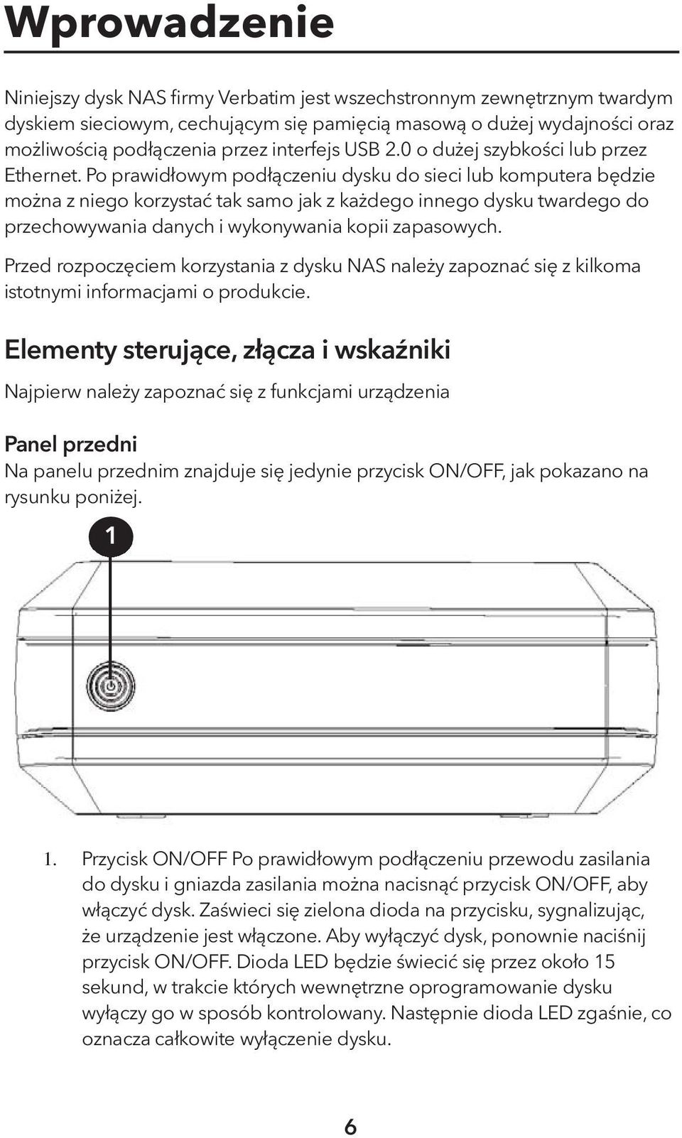 Po prawidłowym podłączeniu dysku do sieci lub komputera będzie można z niego korzystać tak samo jak z każdego innego dysku twardego do przechowywania danych i wykonywania kopii zapasowych.