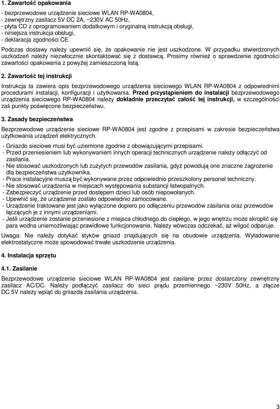 W przypadku stwierdzonych uszkodzeń naleŝy niezwłocznie skontaktować się z dostawcą. Prosimy równieŝ o sprawdzenie zgodności zawartości opakowania z powyŝej zamieszczoną listą. 2.