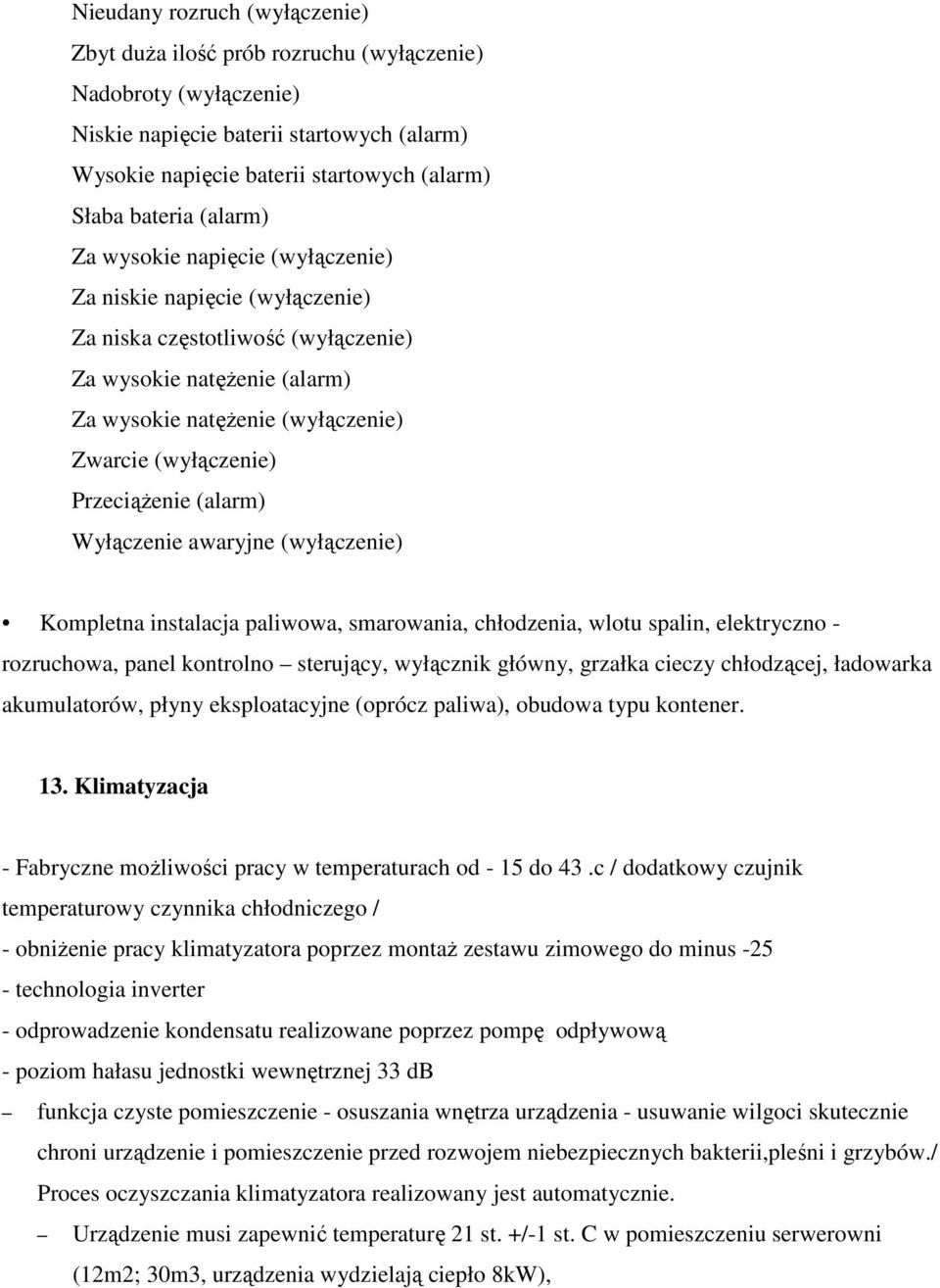 PrzeciąŜenie (alarm) Wyłączenie awaryjne (wyłączenie) Kompletna instalacja paliwowa, smarowania, chłodzenia, wlotu spalin, elektryczno - rozruchowa, panel kontrolno sterujący, wyłącznik główny,