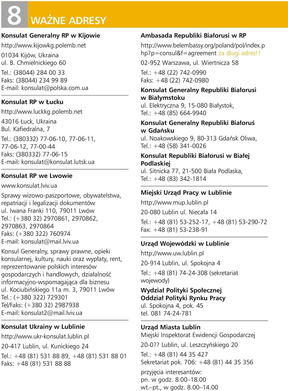 ua Konsulat RP we Lwowie www.konsulat.lviv.ua Sprawy wizowo-paszportowe, obywatelstwa, repatriacji i legalizacji dokumentów ul. Iwana Franki 110, 79011 Lwów Tel.