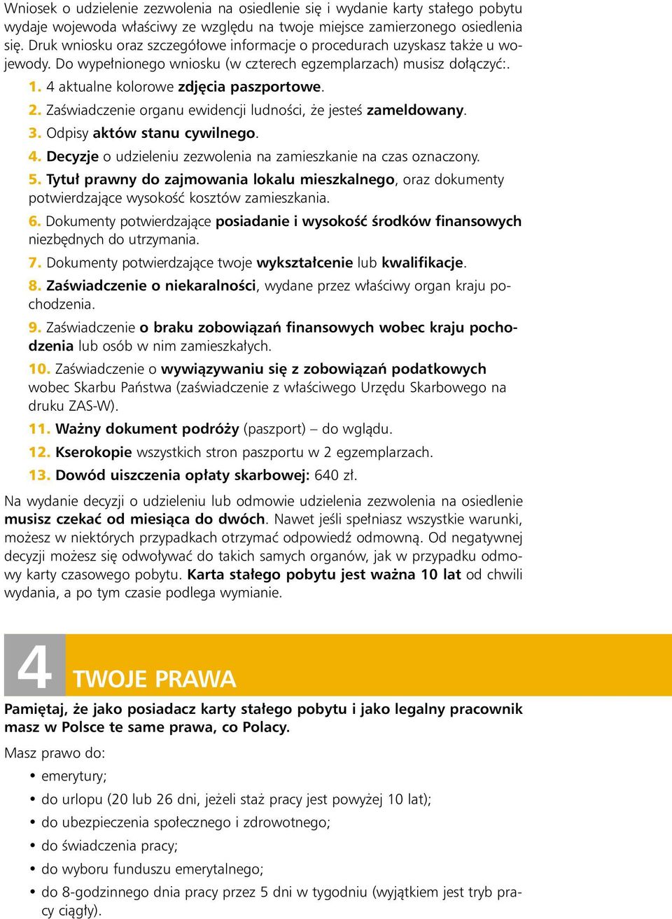 ZaÊwiadczenie organu ewidencji ludnoêci, e jesteê zameldowany. 3. Odpisy aktów stanu cywilnego. 4. Decyzje o udzieleniu zezwolenia na zamieszkanie na czas oznaczony. 5.