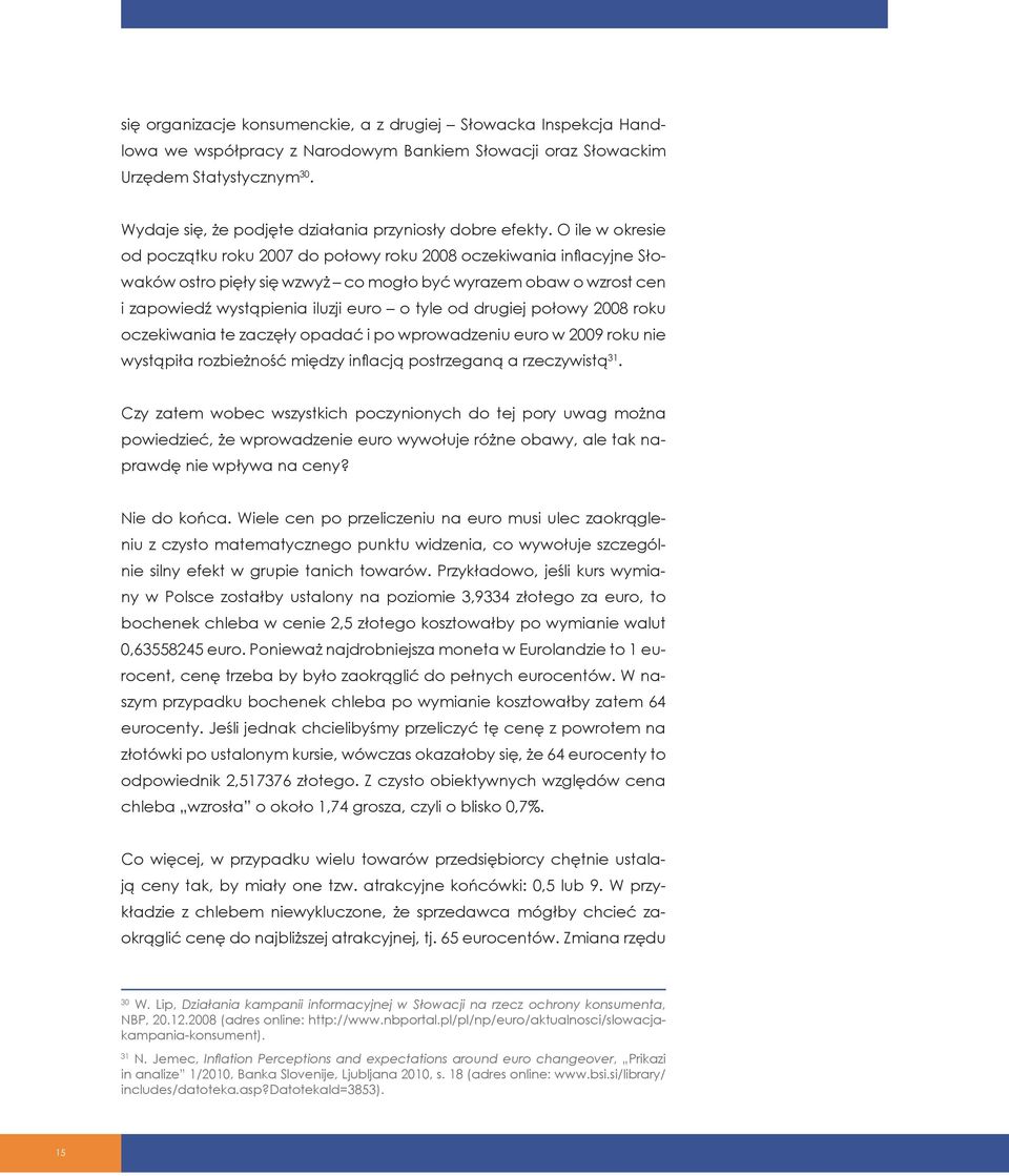 O ile w okresie od początku roku 2007 do połowy roku 2008 oczekiwania inflacyjne Słowaków ostro pięły się wzwyż co mogło być wyrazem obaw o wzrost cen i zapowiedź wystąpienia iluzji euro o tyle od