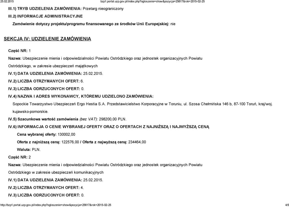 odpowiedzialności Powiatu Ostródzkiego oraz jednostek organizacyjnych Powiatu Ostródzkiego, w zakresie ubezpieczeń majątkowych IV.1) DATA UDZIELENIA ZAMÓWIENIA: 25.02.2015. IV.2) LICZBA OTRZYMANYCH OFERT: 6.