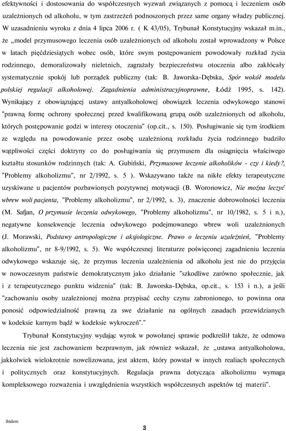 , że model przymusowego leczenia osób uzależnionych od alkoholu został wprowadzony w Polsce w latach pięćdziesiątych wobec osób, które swym postępowaniem powodowały rozkład życia rodzinnego,