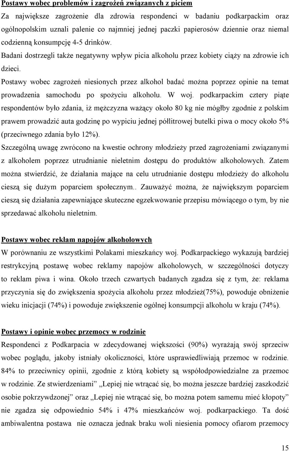 Postawy wobec zagrożeń niesionych przez alkohol badać można poprzez opinie na temat prowadzenia samochodu po spożyciu alkoholu. W woj.