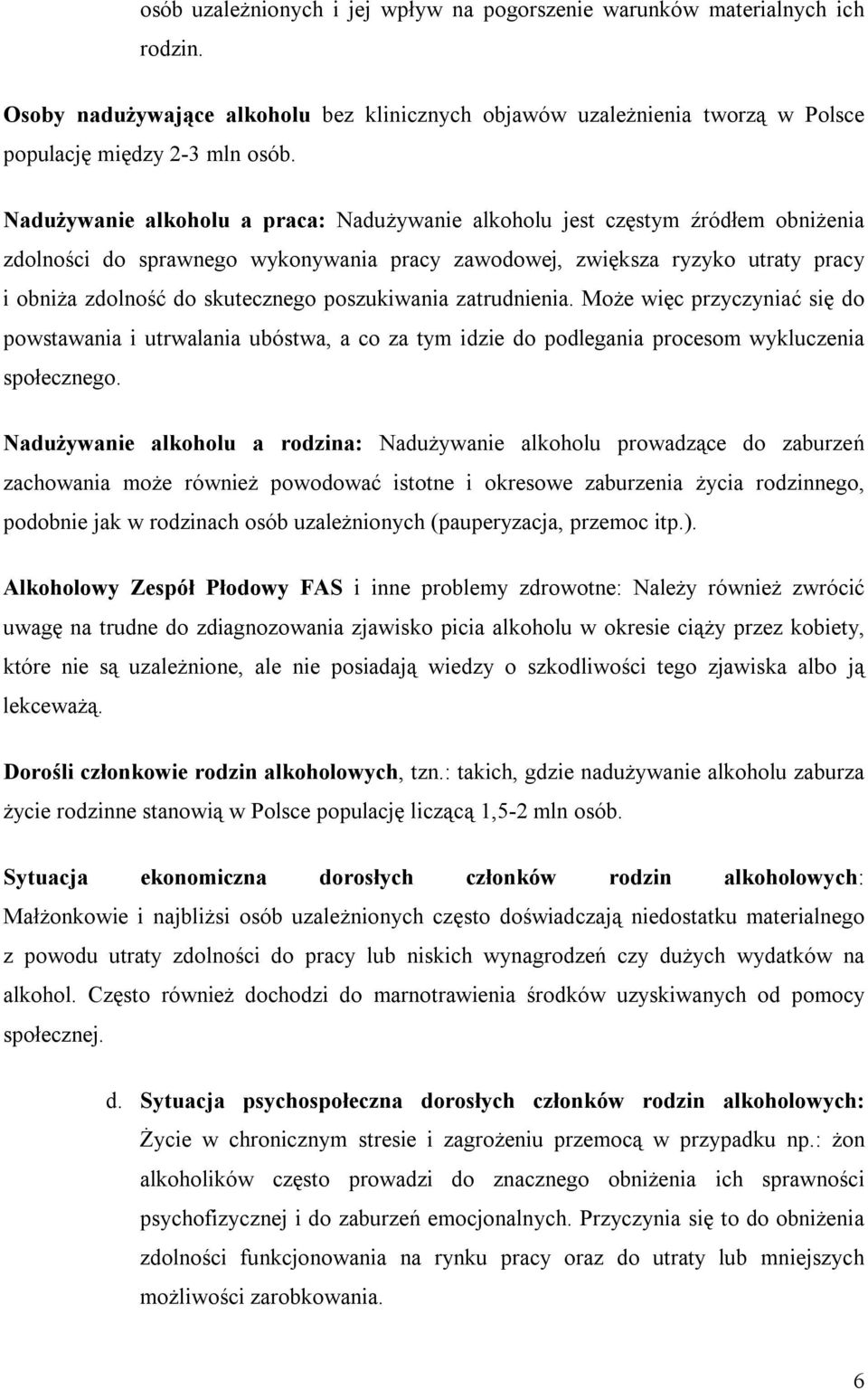 poszukiwania zatrudnienia. Może więc przyczyniać się do powstawania i utrwalania ubóstwa, a co za tym idzie do podlegania procesom wykluczenia społecznego.