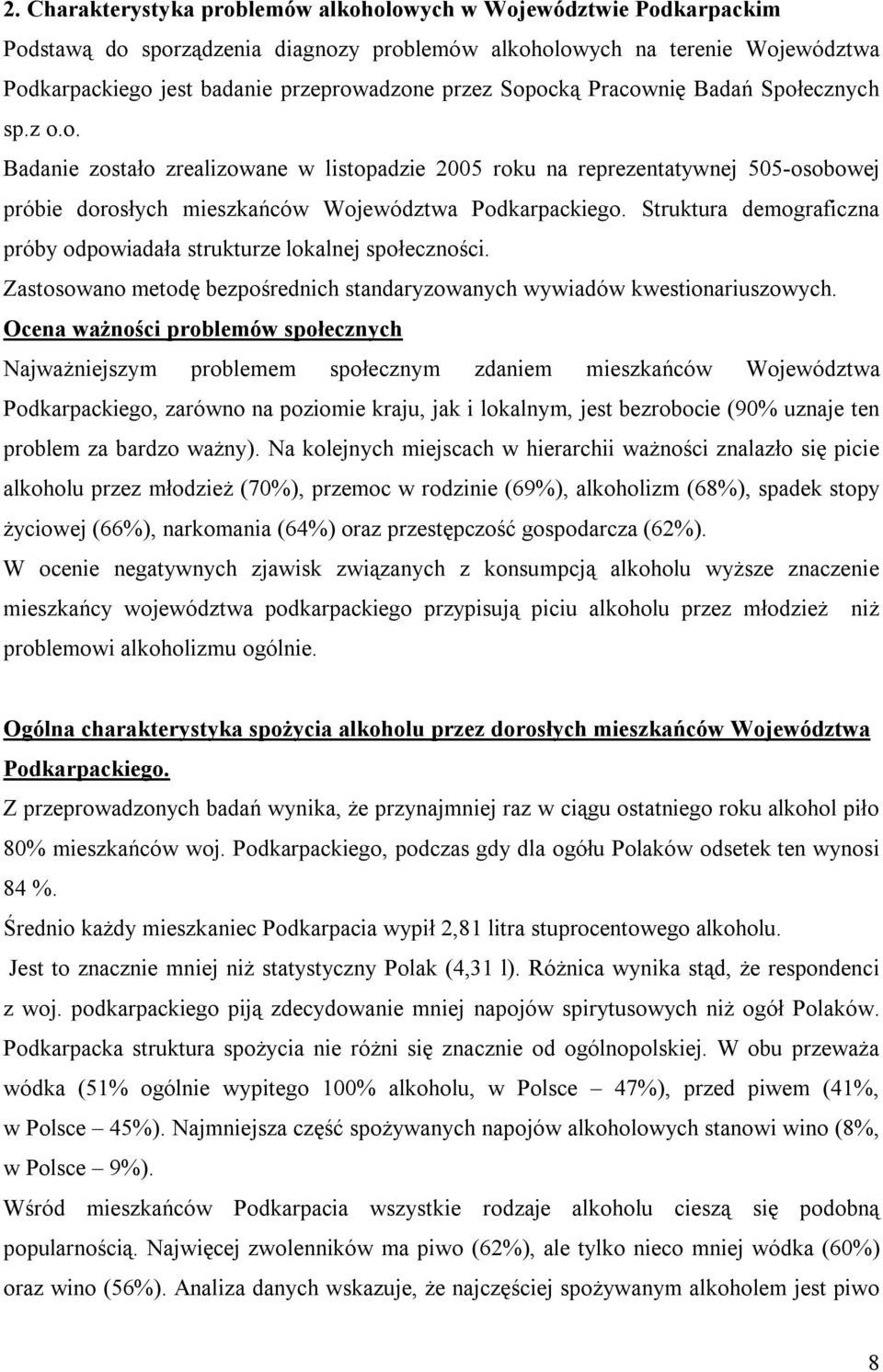 Struktura demograficzna próby odpowiadała strukturze lokalnej społeczności. Zastosowano metodę bezpośrednich standaryzowanych wywiadów kwestionariuszowych.