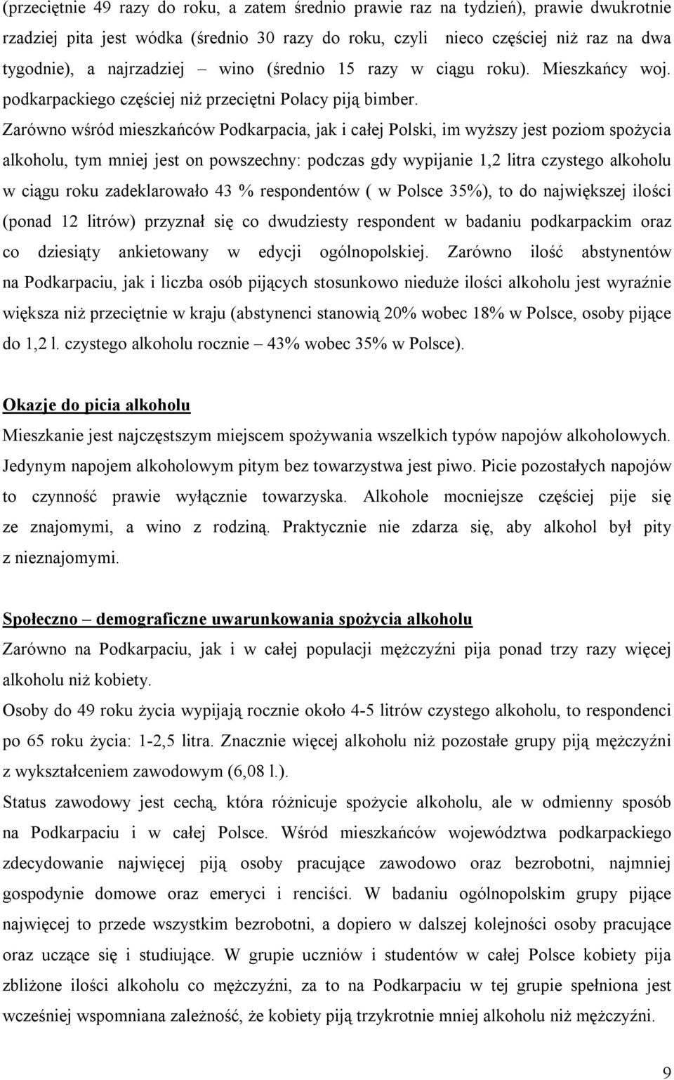 Zarówno wśród mieszkańców Podkarpacia, jak i całej Polski, im wyższy jest poziom spożycia alkoholu, tym mniej jest on powszechny: podczas gdy wypijanie 1,2 litra czystego alkoholu w ciągu roku