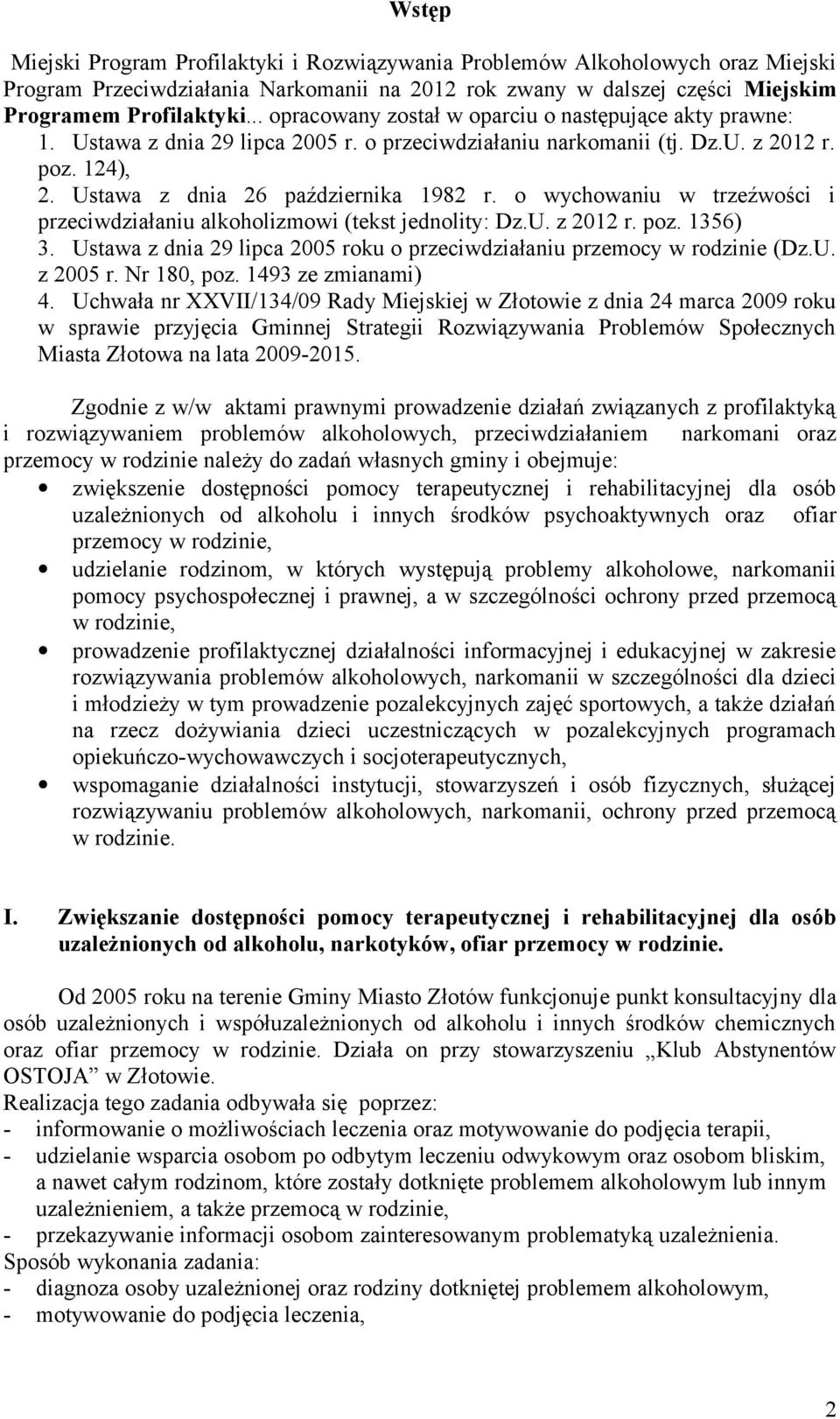 o wychowaniu w trzeźwości i przeciwdziałaniu alkoholizmowi (tekst jednolity: Dz.U. z 2012 r. poz. 1356) 3. Ustawa z dnia 29 lipca 2005 roku o przeciwdziałaniu przemocy w rodzinie (Dz.U. z 2005 r.