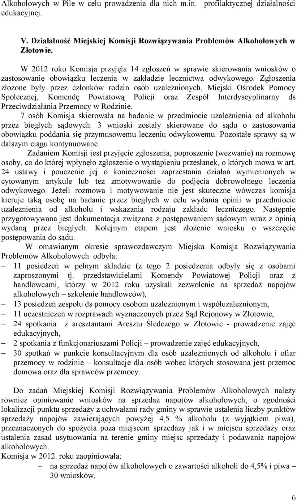 Zgłoszenia złożone były przez członków rodzin osób uzależnionych, Miejski Ośrodek Pomocy Społecznej, Komendę Powiatową Policji oraz Zespół Interdyscyplinarny ds Przeciwdziałania Przemocy w Rodzinie.