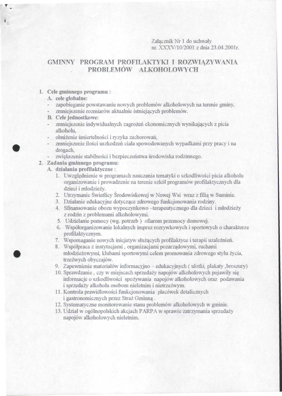 Cele jednostkowe: - zmniejszenie indywidualnych zagrożeń ekonomicznych wynikających z picia alkoholu, - obniżenie śmiertelności i ryzyka zachorowań, - zmniejszenie ilości uszkodzeń ciała