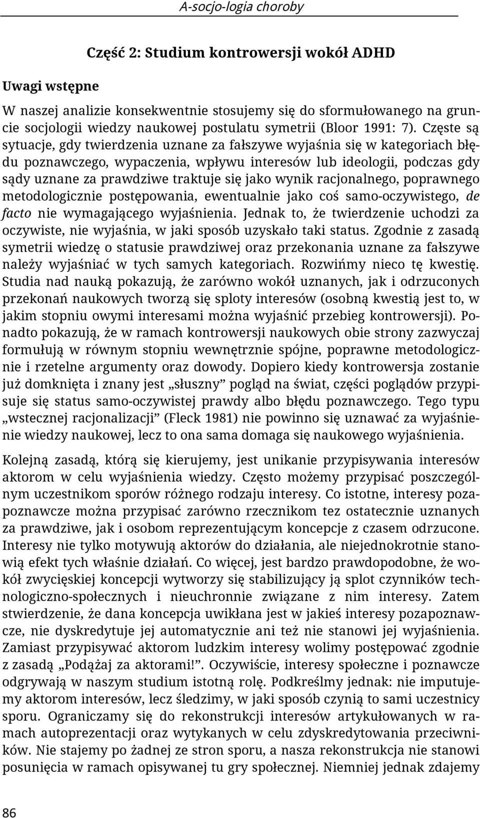 Częste są sytuacje, gdy twierdzenia uznane za fałszywe wyjaśnia się w kategoriach błędu poznawczego, wypaczenia, wpływu interesów lub ideologii, podczas gdy sądy uznane za prawdziwe traktuje się jako