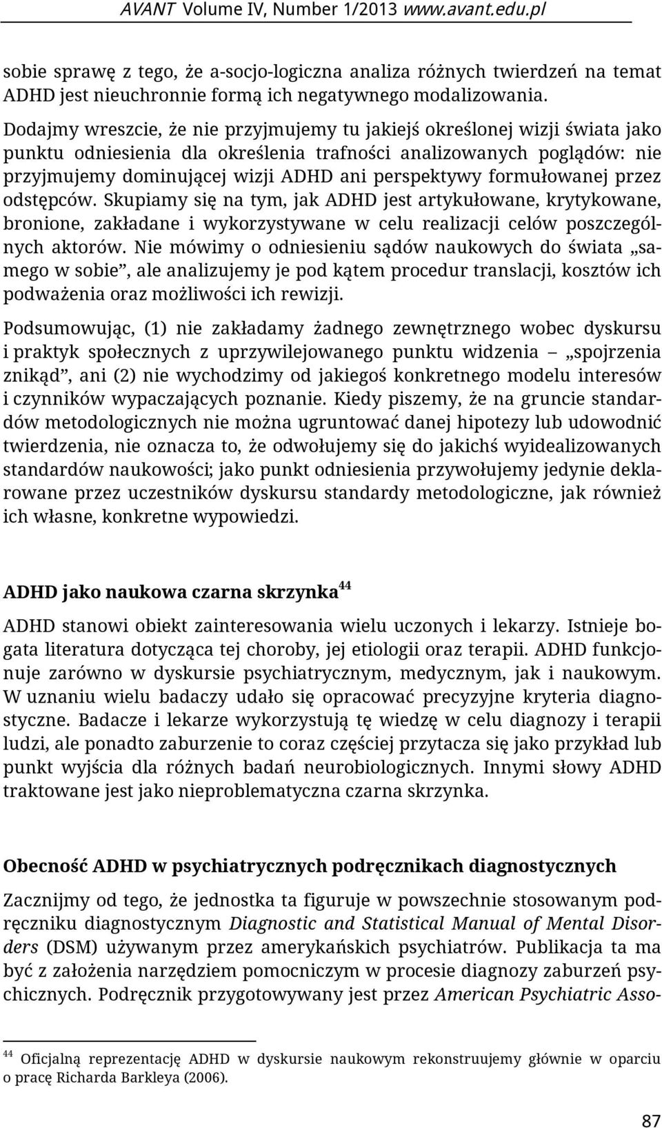 formułowanej przez odstępców. Skupiamy się na tym, jak ADHD jest artykułowane, krytykowane, bronione, zakładane i wykorzystywane w celu realizacji celów poszczególnych aktorów.