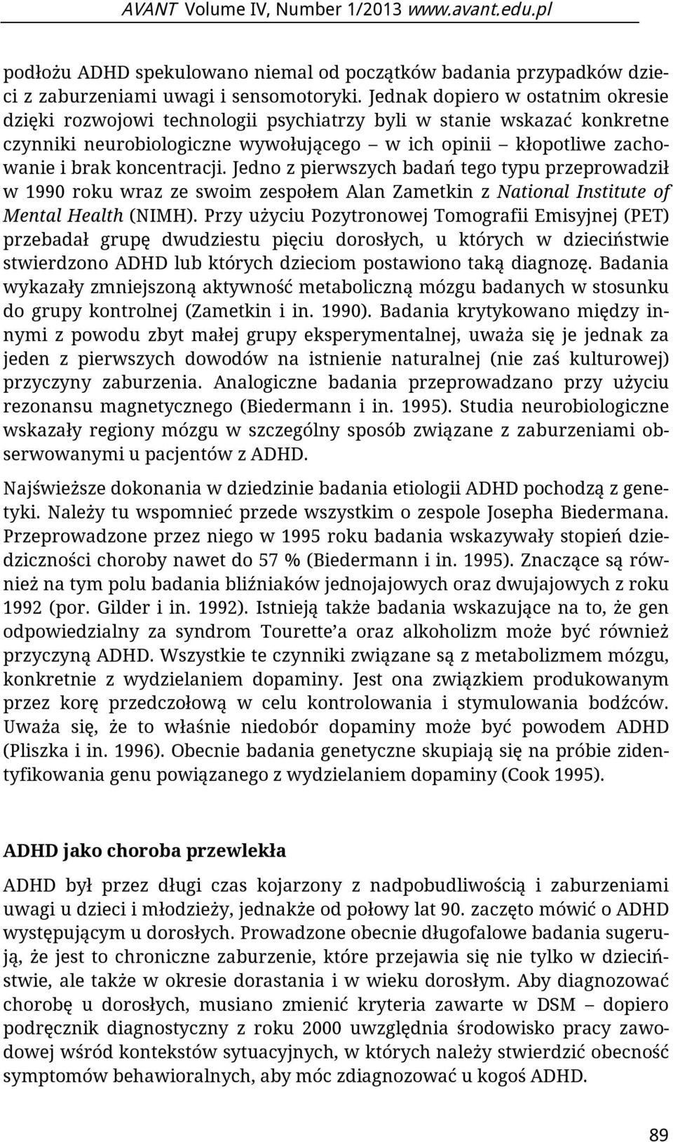 koncentracji. Jedno z pierwszych badań tego typu przeprowadził w 1990 roku wraz ze swoim zespołem Alan Zametkin z National Institute of Mental Health (NIMH).