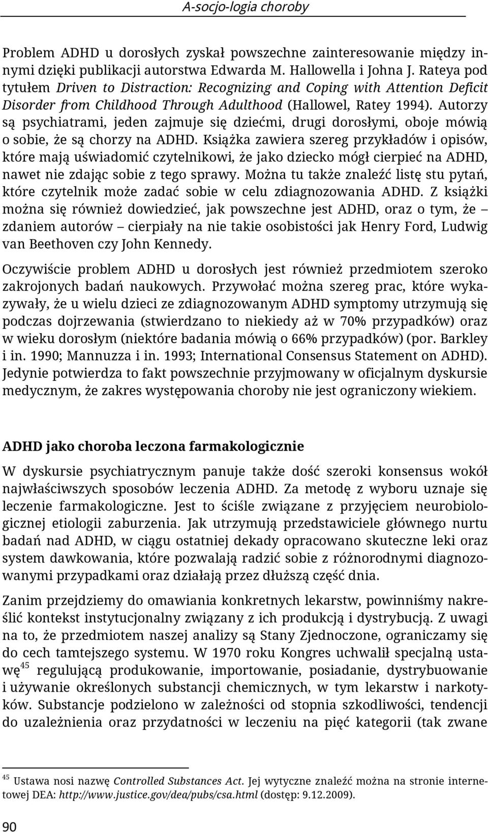 Autorzy są psychiatrami, jeden zajmuje się dziećmi, drugi dorosłymi, oboje mówią o sobie, że są chorzy na ADHD.