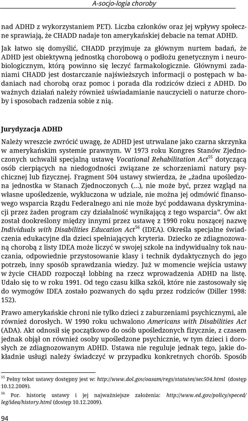 Głównymi zadaniami CHADD jest dostarczanie najświeższych informacji o postępach w badaniach nad chorobą oraz pomoc i porada dla rodziców dzieci z ADHD.