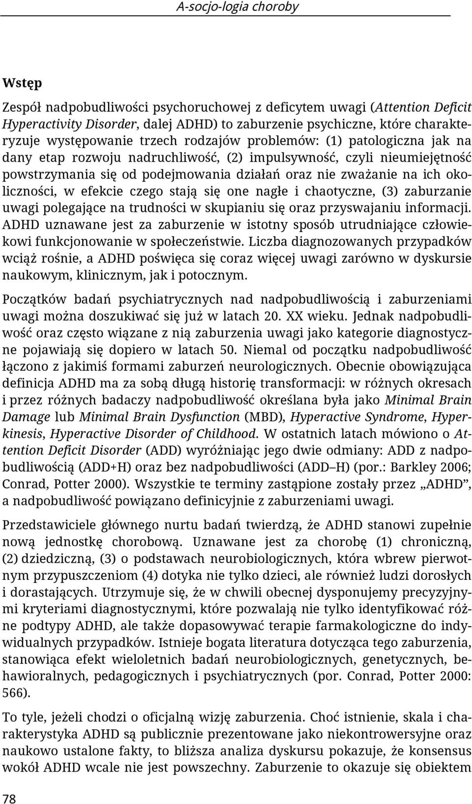 okoliczności, w efekcie czego stają się one nagłe i chaotyczne, (3) zaburzanie uwagi polegające na trudności w skupianiu się oraz przyswajaniu informacji.