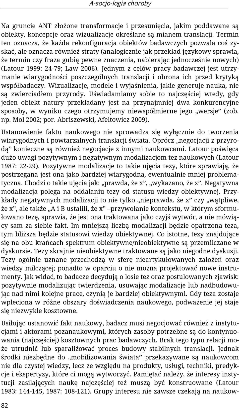 nabierając jednocześnie nowych) (Latour 1999: 24-79; Law 2006). Jednym z celów pracy badawczej jest utrzymanie wiarygodności poszczególnych translacji i obrona ich przed krytyką współbadaczy.