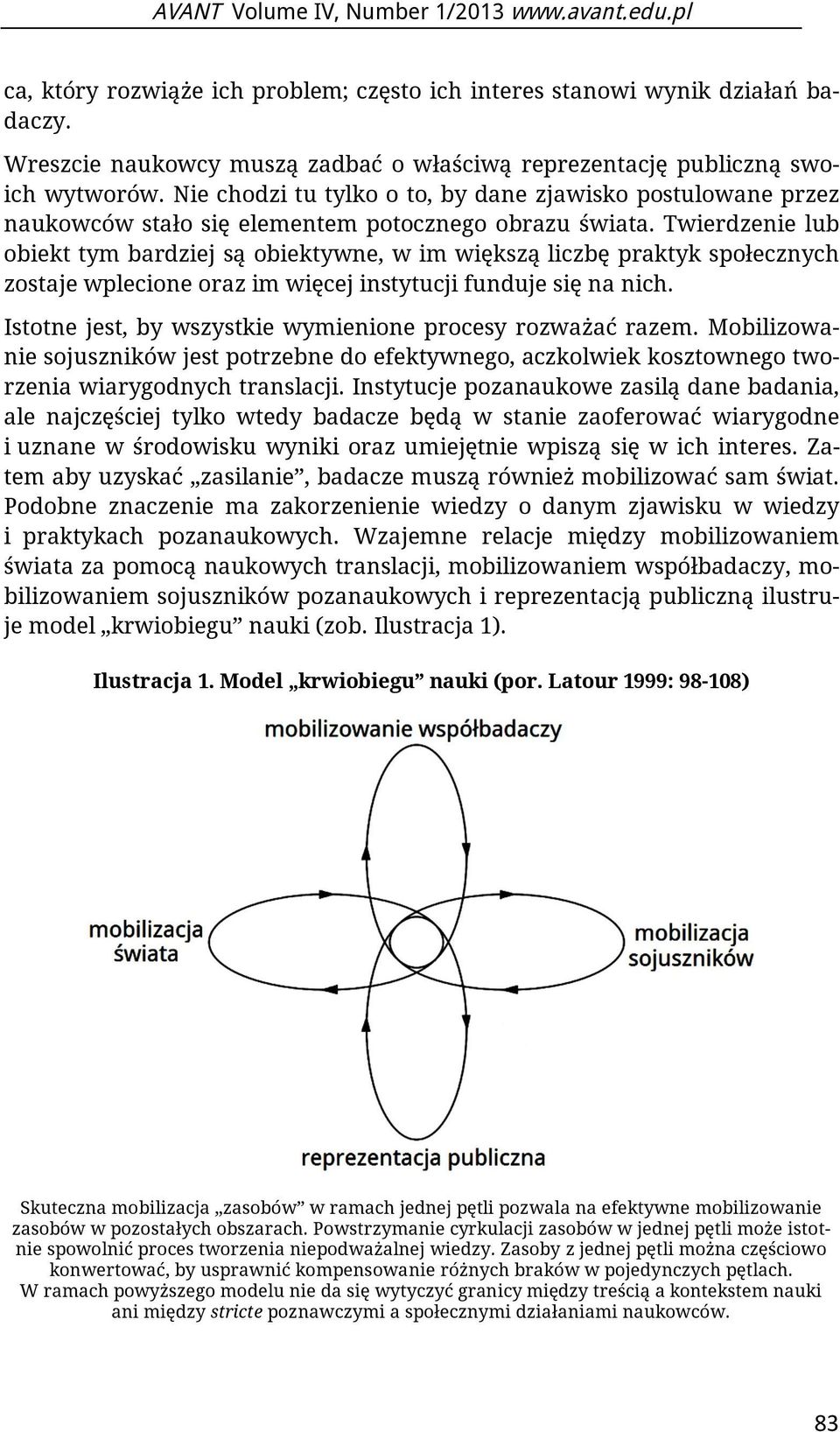 Twierdzenie lub obiekt tym bardziej są obiektywne, w im większą liczbę praktyk społecznych zostaje wplecione oraz im więcej instytucji funduje się na nich.