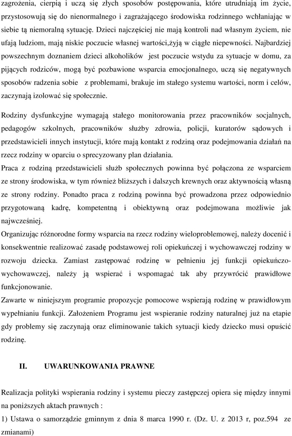 Najbardziej powszechnym doznaniem dzieci alkoholików jest poczucie wstydu za sytuacje w domu, za pijących rodziców, mogą być pozbawione wsparcia emocjonalnego, uczą się negatywnych sposobów radzenia