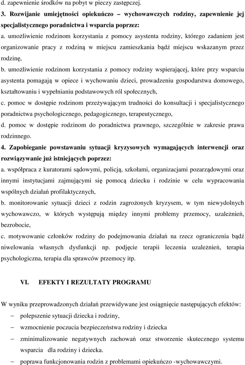 umożliwienie rodzinom korzystania z pomocy rodziny wspierającej, które przy wsparciu asystenta pomagają w opiece i wychowaniu dzieci, prowadzeniu gospodarstwa domowego, kształtowaniu i wypełnianiu