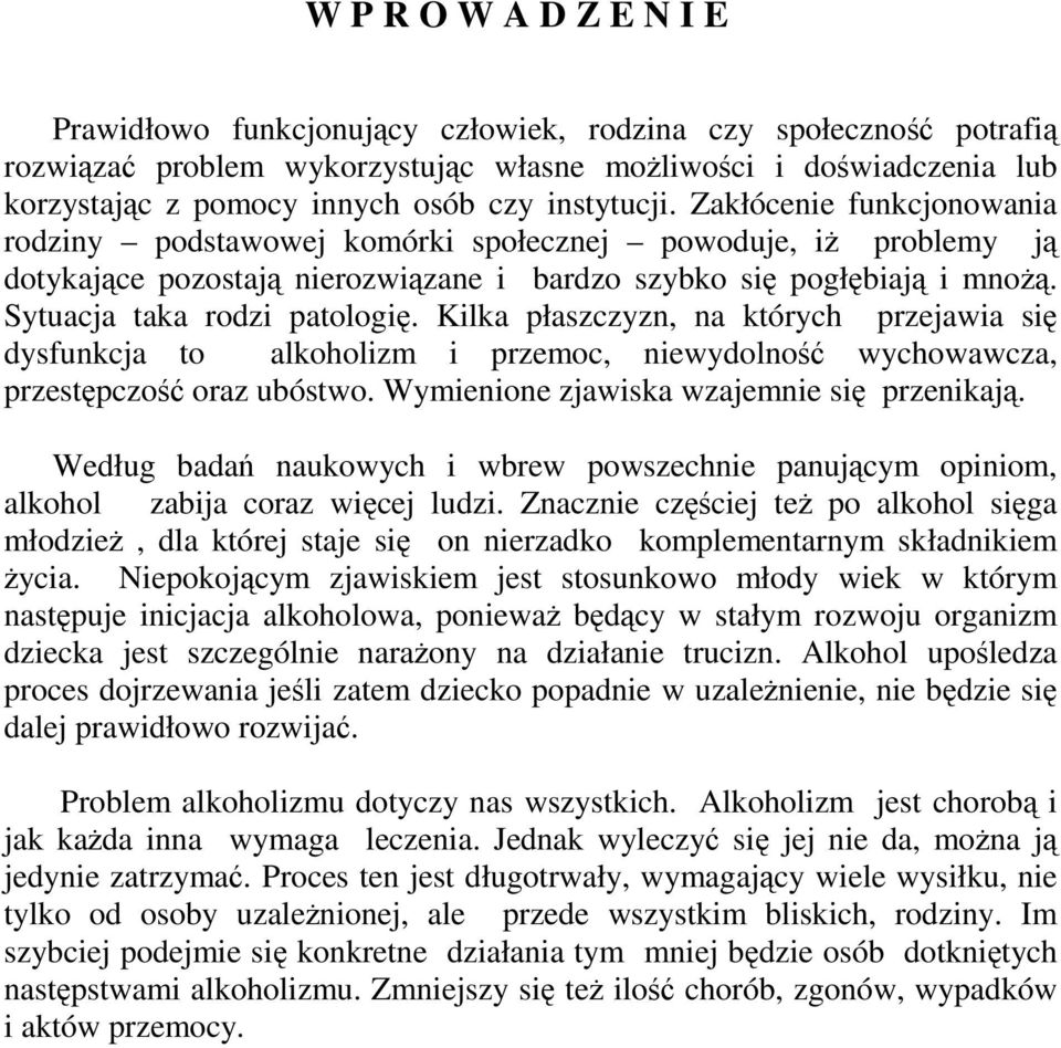 Sytuacja taka rodzi patologię. Kilka płaszczyzn, na których przejawia się dysfunkcja to alkoholizm i przemoc, niewydolność wychowawcza, przestępczość oraz ubóstwo.