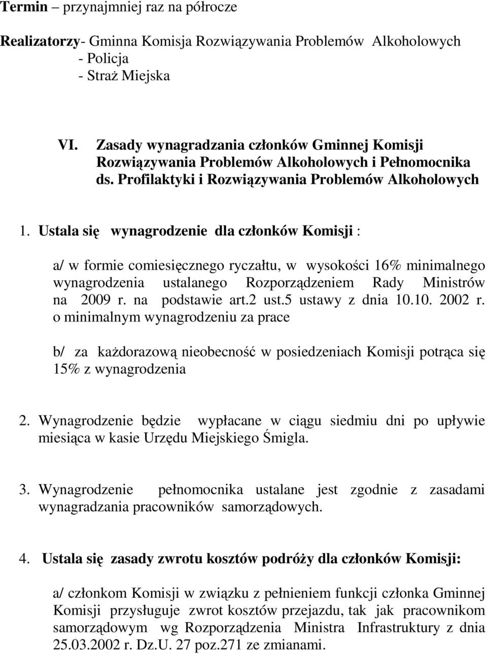 Ustala się wynagrodzenie dla członków Komisji : a/ w formie comiesięcznego ryczałtu, w wysokości 16% minimalnego wynagrodzenia ustalanego Rozporządzeniem Rady Ministrów na 2009 r. na podstawie art.