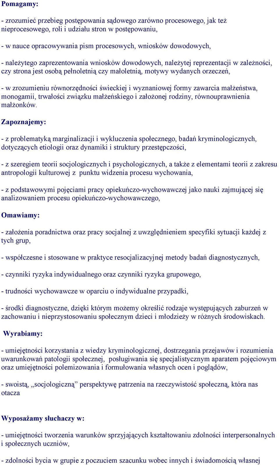 świeckiej i wyznaniowej formy zawarcia małŝeństwa, monogamii, trwałości związku małŝeńskiego i załoŝonej rodziny, równouprawnienia małŝonków.