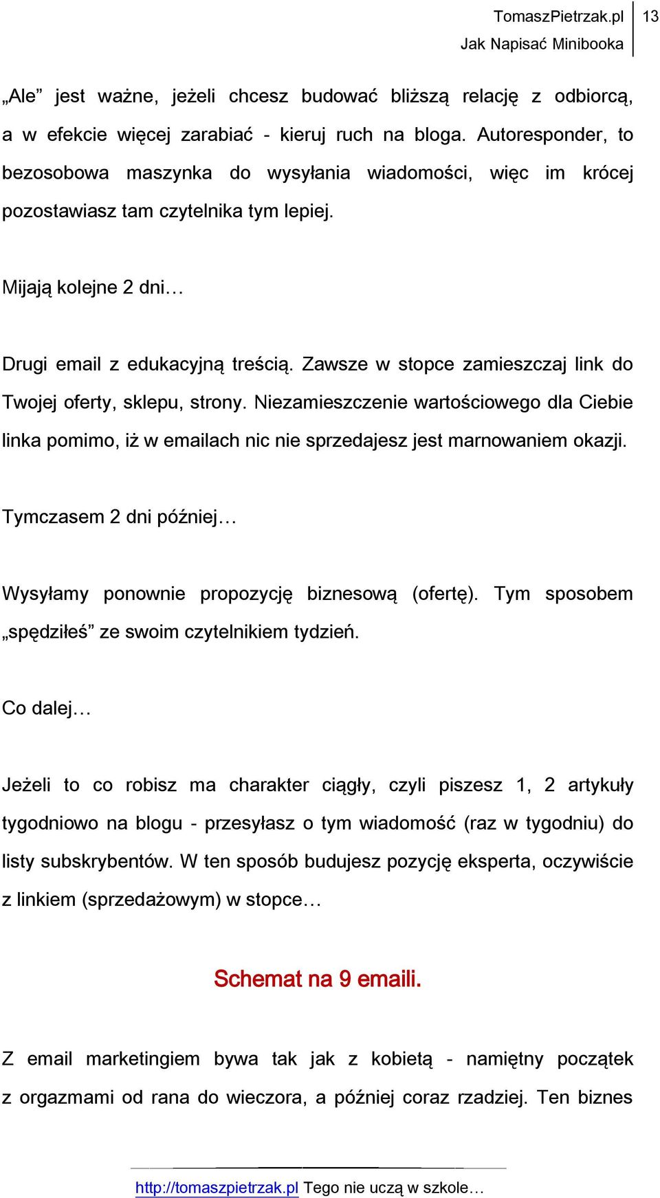 Zawsze w stopce zamieszczaj link do Twojej oferty, sklepu, strony. Niezamieszczenie wartościowego dla Ciebie linka pomimo, iż w emailach nic nie sprzedajesz jest marnowaniem okazji.