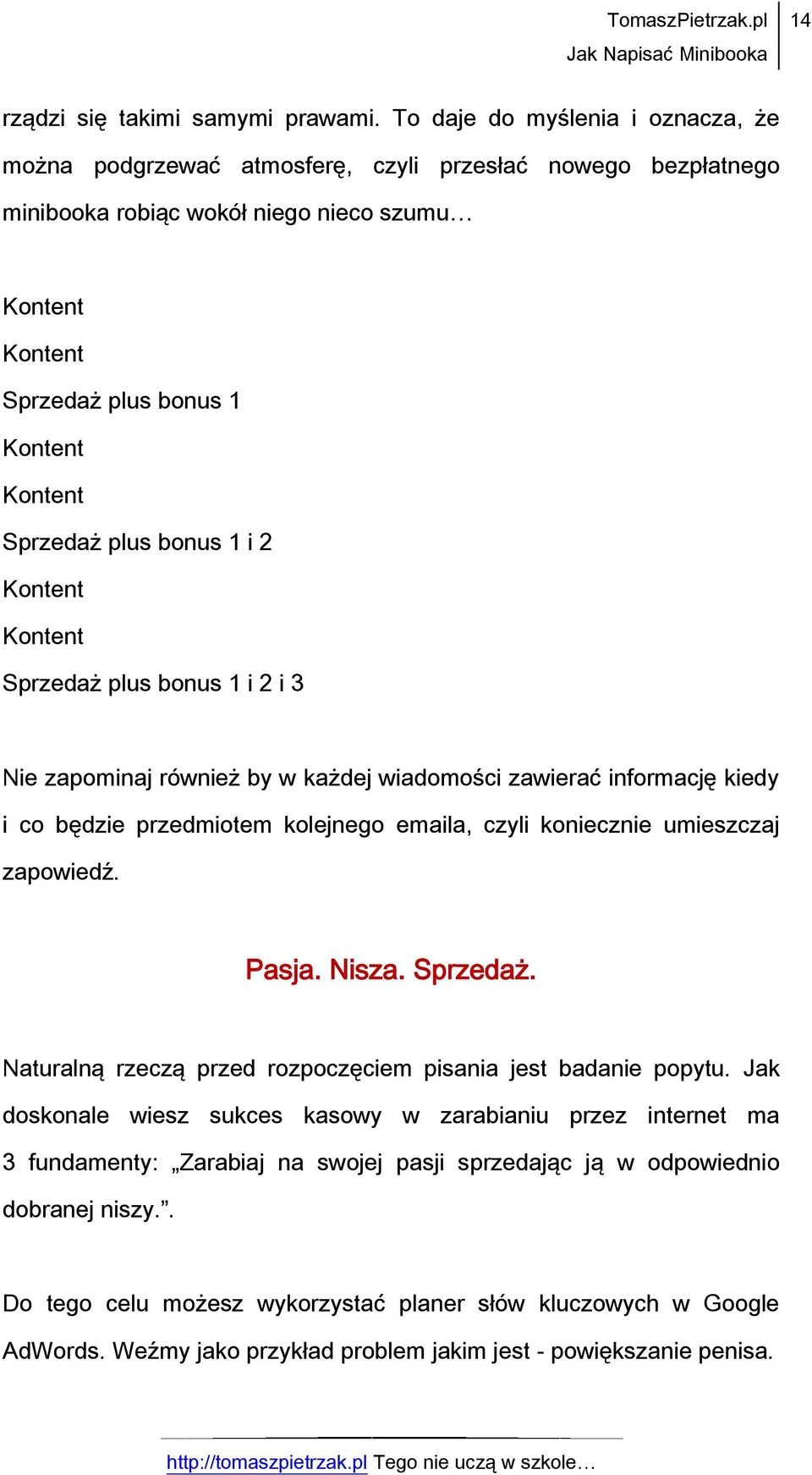 plus bonus 1 i 2 Kontent Kontent Sprzedaż plus bonus 1 i 2 i 3 Nie zapominaj również by w każdej wiadomości zawierać informację kiedy i co będzie przedmiotem kolejnego emaila, czyli koniecznie